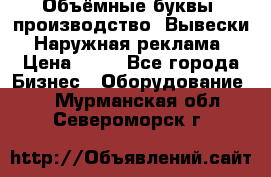 Объёмные буквы, производство, Вывески. Наружная реклама › Цена ­ 75 - Все города Бизнес » Оборудование   . Мурманская обл.,Североморск г.